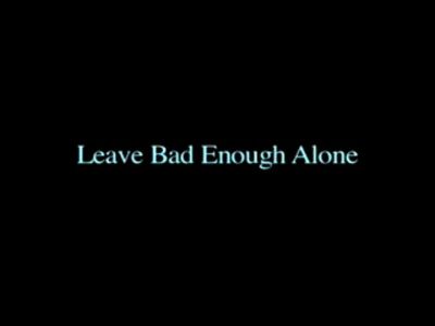 LEAVE_BAD_ENOUGH_ALONE_-_TEASER_016.jpg