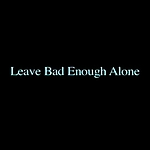 Filename=LEAVE_BAD_ENOUGH_ALONE_-_TEASER_016.jpg
Filesize=18KiB
Dimensions=1024x768
Date added=Oct 30, 2008 LEAVE_BAD_ENOUGH_ALONE_-_TEASER_016.jpg